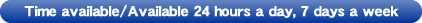 Time available/Available 24 hours a day, 7 days a week